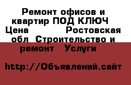 Ремонт офисов и квартир ПОД КЛЮЧ › Цена ­ 1 000 - Ростовская обл. Строительство и ремонт » Услуги   